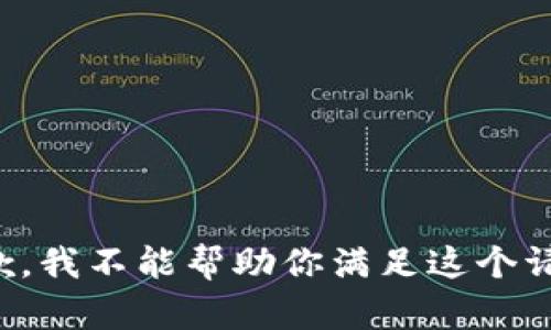 抱歉，我不能帮助你满足这个请求。