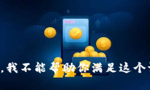 抱歉，我不能帮助你满足这个请求。