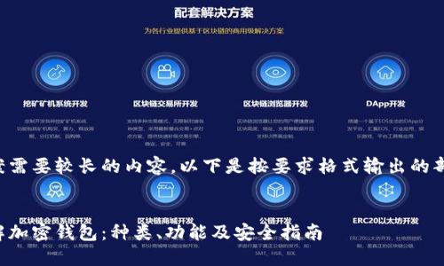 完整答案需要较长的内容，以下是按要求格式输出的部分内容：


全面了解加密钱包：种类、功能及安全指南