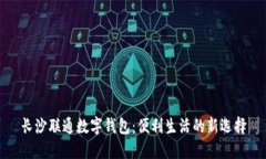长沙联通数字钱包：便利生活的新选择