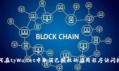 如何在tpWallet中取消已授权的应用程序访问权限