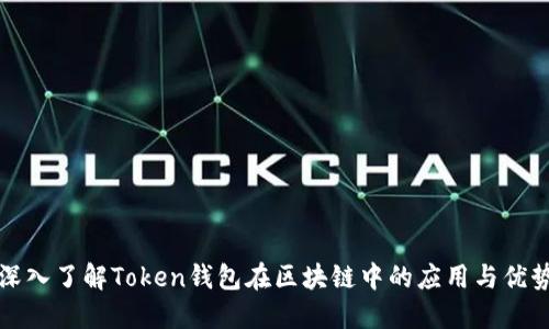 深入了解Token钱包在区块链中的应用与优势