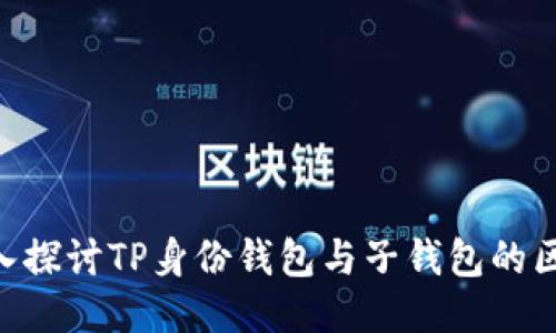 ziaoti深入探讨TP身份钱包与子钱包的区别及应用