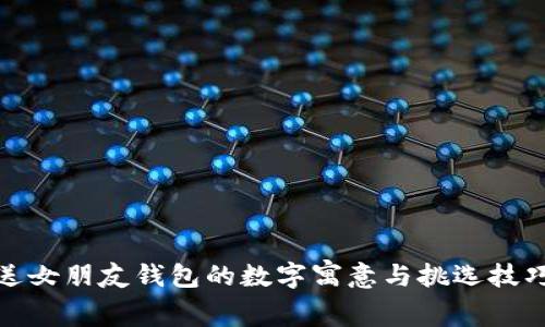 送女朋友钱包的数字寓意与挑选技巧