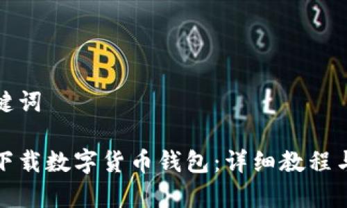 思考和关键词 

如何安全下载数字货币钱包：详细教程与注意事项