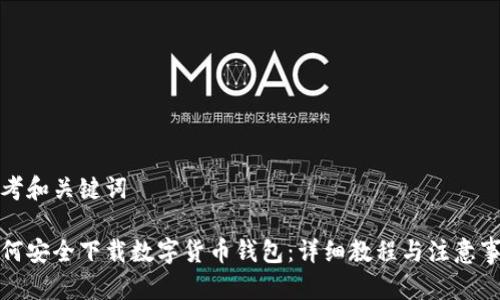 思考和关键词 

如何安全下载数字货币钱包：详细教程与注意事项