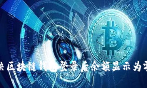 如何解决区块链钱包登录后余额显示为零的问题