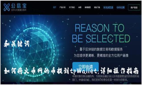 和关键词


如何将火币网的币提到tpWallet：详细操作指南