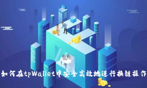 如何在tpWallet中安全高效地进行换链操作