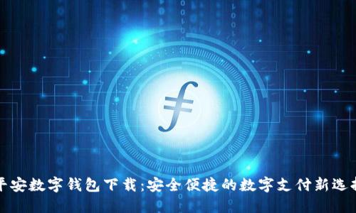 平安数字钱包下载：安全便捷的数字支付新选择