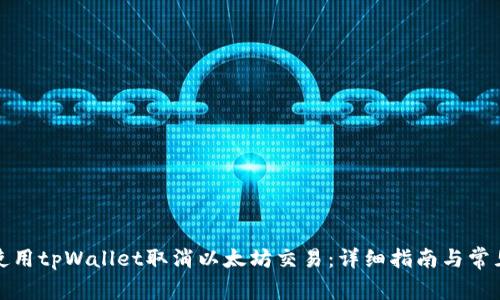 如何使用tpWallet取消以太坊交易：详细指南与常见问题