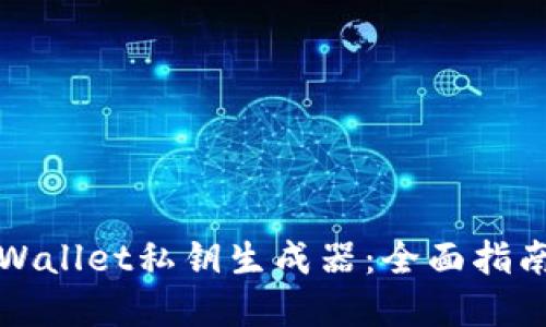 如何使用tpWallet私钥生成器：全面指南与使用技巧