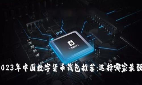 2023年中国数字货币钱包推荐：选择哪家最强？