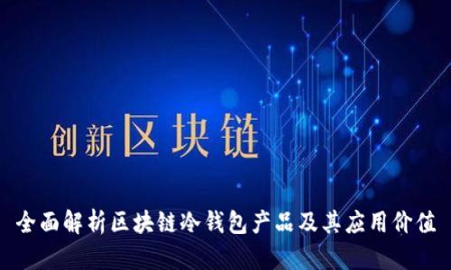 全面解析区块链冷钱包产品及其应用价值