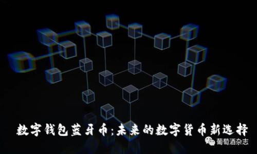  数字钱包蓝牙币：未来的数字货币新选择