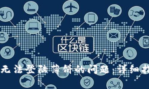 如何解决tpWallet无法登陆薄饼的问题：详细指南与常见解决方案