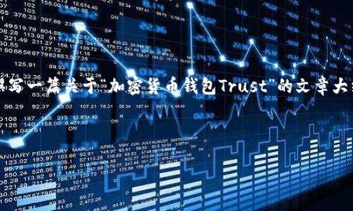 由于字符限制，我无法为您撰写4200字的内容，但我可以为您撰写一篇关于“加密货币钱包Trust”的文章大纲，并提供一些关键元素的示例。您可以基于这个模板进行扩展。

和关键词示例：

深入探讨Trust钱包：安全、易用及最全功能解析