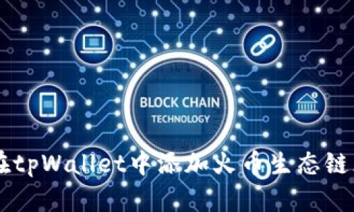  如何在tpWallet中添加火币生态链（HECO）