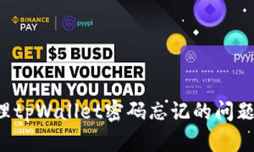 : 如何处理tpWallet密码忘记的问题：全面指南