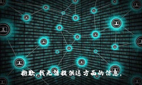 抱歉，我无法提供这方面的信息。