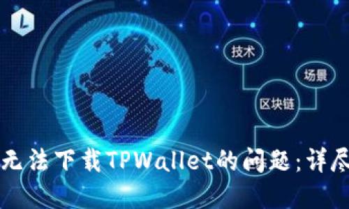 如何解决港区ID无法下载TPWallet的问题：详尽解读与解决方案