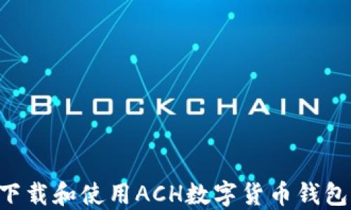 
如何安全下载和使用ACH数字货币钱包：详尽指南