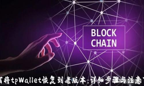
如何将tpWallet恢复到老版本：详细步骤与注意事项