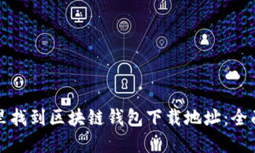 在哪里找到区块链钱包下载地址：全面指南