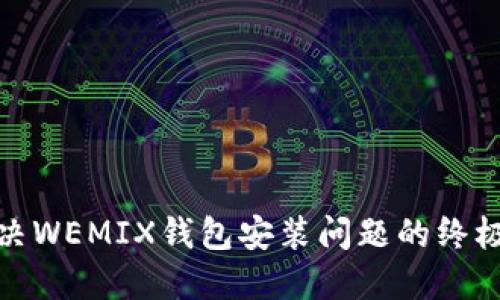 : 解决WEMIX钱包安装问题的终极指南
