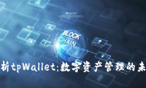 全面解析tpWallet：数字资产管理的未来趋势