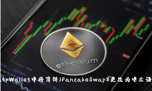 如何在tpWallet中将薄饼（PancakeSwap）更改为中文语言设置