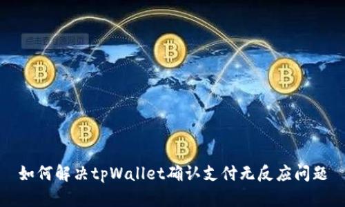 如何解决tpWallet确认支付无反应问题