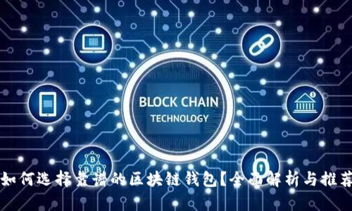 如何选择靠谱的区块链钱包？全面解析与推荐