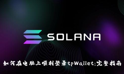 如何在电脑上顺利登录tpWallet：完整指南