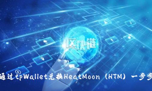 如何通过tpWallet兑换HeatMoon (HTM) 一步步详解