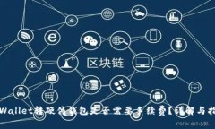 tpWallet转硬件钱包是否需要手续费？详解与指南