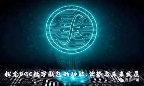 探索DGC数字钱包的功能、优势与未来发展