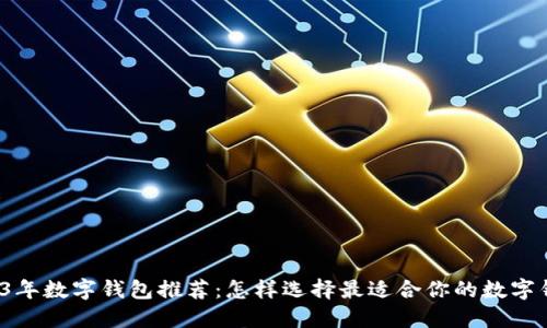 2023年数字钱包推荐：怎样选择最适合你的数字钱包？