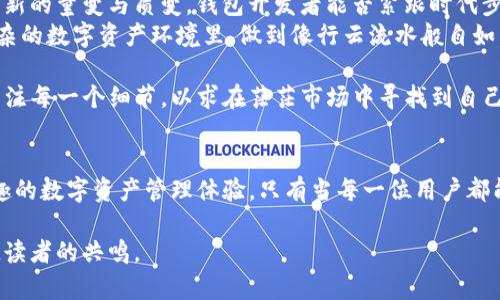    区块链钱包KPI解析：如何评估和数字资产管理  / 
 guanjianci  区块链钱包, KPI, 资产管理, 数字货币  /guanjianci 

 引言：什么是区块链钱包？ 
 在数字经济高速发展的今天，区块链技术和加密货币已经逐渐融入我们的生活。区块链钱包作为存储和管理数字资产的关键工具，其重要性不言而喻。区块链钱包作为一种特殊的钱包，与传统的银行账户有着本质的区别，它基于区块链技术，实现了去中心化和信息透明。这就如同古时的集市交易，人人都可以参与，没有中介，信任建立在网络之上。

 KPI的重要性：如何衡量区块链钱包的成功 
 KPI，即关键绩效指标（Key Performance Indicator），为区块链钱包的成功与否提供了量化的评估标准。在氤氲的数字资产世界里，想要顺风顺水，合理运用KPI至关重要。对于区块链钱包而言，KPI不仅是管理者监控性能的工具，更是用户体验的路线图。

 常见的区块链钱包KPI指标 
 在精确衡量区块链钱包的成功时，有几个重要的KPI指标不可忽视：

ul
    listrong用户活跃度：/strong 包括日活跃用户（DAU）和月活跃用户（MAU），这两个指标能够帮助钱包开发者理解用户的参与程度。/li
    listrong交易总数：/strong 记录在一定时间内所有用户的交易总量，这是衡量钱包使用频率的核心指标。/li
    listrong客户留存率：/strong 交易后用户留存的比例，可以帮助判断用户对钱包的满意度。/li
    listrong资金流转量：/strong 涉及钱包内资产的流通情况，尤其对于提供贷款、借贷等服务的区块链钱包而言，更是反映其业务活跃度的重要因素。/li
/ul

 用户活跃度分析 
 俗话说：“三个臭皮匠，顶个诸葛亮。”在区块链钱包的设计和运营中，保持用户的活跃度至关重要。我们可以通过用户的活跃行为，比如每日登录频率、交易频率，来分析用户对于钱包的依赖程度。提高用户活跃度的方法通常包括：
ul
    li定期推送市场动态和投资建议，让用户觉得钱包不仅是一个存储工具，更是个有价值的信息源泉。/li
    li推出游戏化活动，通过积分、直升机币等形式刺激用户参与，提高佣金和推荐奖励。/li
    li保持与用户的长久沟通，利用社交媒体和线下活动提升品牌亲和力，增强用户粘性。/li
/ul

 交易总数与客户留存率 
 “不积跬步，无以至千里”，交易总数的积累反映出钱包的市场份额，而客户留存率则直接影响长期的收益。如何提升这两个指标？
 提供简单、便捷、直观的使用界面是首要工作。许多用户在使用数字钱包时，往往面临复杂的操作流程与术语，给他们带来困扰。因此，简化流程，增强用户教育，能够有效提高交易频率和客户留存。

 资金流转量
 资金流转量直接关系到区块链钱包的服务质量和用户信任度。为了增加资金流转，钱包可以考虑：
ul
    li整合更多的支付方式，包括但不限于法币对数字货币的转换。/li
    li推出手续费折扣或者超值套餐，鼓励用户多次交易。/li
    li与其他金融服务链接，提供丰富的金融产品，比如质押、借贷等，以吸引用户资金流入。/li
/ul

 总结：区块链钱包未来的挑战与机遇 
 “船到桥头自然直”，区块链钱包在未来面临着许多挑战与机遇。随着监管政策的逐渐清晰，老百姓对区块链认识的加深，广大市场条件的变化也将带来新的量变与质变。钱包开发者能否紧跟时代步伐、快速响应市场需求，决定了他们在痛点生态圈中的立足之地。
 在这个充满变数的新领域，区块链钱包所需的不仅仅是技术，更需要对市场的敏锐把握与对用户需求的深刻理解。只有把握住这些KPI，才能在纷繁复杂的数字资产环境里，做到像行云流水般自如。

 综上所述，区块链钱包的KPI不仅是企业运营的数字化工具，还是理解用户体验与需求必不可少的指南。在评估和的旅程中，钱包管理者要深入人心，关注每一个细节，以求在茫茫市场中寻找到自己的位置。 

 结尾 
 人生如同在区块链世界中航行，重要的不是目的地，而是一路的风景。KPI如同格尺，丈量着钱包的成败，但真正的核心在于为用户带来无缝、安全和有趣的数字资产管理体验。只有当每一位用户都能在这里找到属于自己的价值，区块链钱包的未来才能更加光明。 

这样，围绕“区块链钱包KPI”这个主题，内容不仅详细介绍了KPI的概念和相关指标，还融入了当地俚语与文化，既增强了文本的文化关联性，也更能引起读者的共鸣。