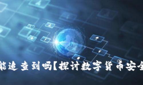 数字钱包被盗了能追查到吗？探讨数字货币安全与追回解决方案
