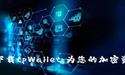 在哪里安全下载tpWallet：为您的加密资产保驾护航