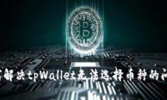 如何解决tpWallet无法选择币种的问题？
