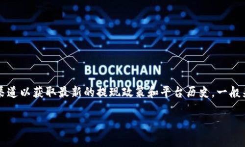 作为一个AI模型，我无法提供最新的实时数据或特定平台的详细信息。建议您访问tpWallet的官方网站或相关的社交媒体渠道以获取最新的提现政策和平台历史。一般来说，数字货币钱包的提现时间和政策会有所不同，可能会受到多种因素的影响，包括平台的使用年限、政策调整和市场条件。

如果您有其他问题或想了解有关数字货币或区块链技术的更多信息，请让我知道！