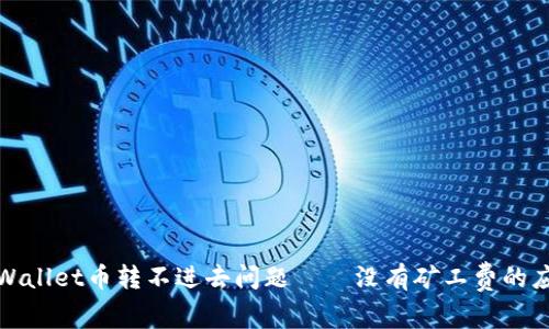 解决tpWallet币转不进去问题——没有矿工费的应对策略