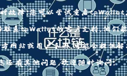非常抱歉，您正在遇到的问题可能是因为tpWallet的特定功能在当前版本中不被支持。建议您尝试以下几个解决方案：

1. **检查更新**：确保您的tpWallet应用是最新版本，开发者可能在新版本中修复了一些功能问题。

2. **重启应用**：有时应用可能会出现临时故障，您可以尝试重启tpWallet应用。

3. **联系客服**：如果问题持续存在，最好联系tpWallet的客户支持，他们能够提供更具体的帮助。

4. **查看官方文档**：访问tpWallet的官方网站或用户手册，可能会提供解决该问题的指引或相关信息。

希望这些建议能够帮助您解决问题！如果您还有其他问题，欢迎随时询问。