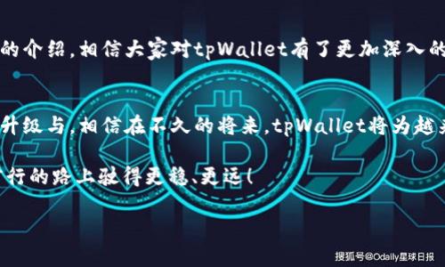   全方位解读新版tpWallet：从零开始的操作指南 / 
 guanjianci tpWallet, 钱包教程, 数字货币, 加密货币 /guanjianci 

引言：走进数字货币的新时代
在数字货币日益盛行的今天，越来越多的人开始关注加密货币交易。而作为管理和存储数字资产的重要工具，钱包软件的选择变得尤为关键。新版tpWallet作为一款新兴的钱包应用，受到众多用户的青睐。本文将为大家详细介绍新版tpWallet的操作方法与使用技巧，让你在数字货币的世界中游刃有余。

tpWallet简介
tpWallet是一款集合了多种功能的数字货币钱包，支持多种加密货币的存储与交易。此钱包支持用户随时随地进行充值、提现以及转账，极大地方便了用户的使用体验。新版tpWallet在用户界面、操作流程、功能设计等方面都有了较大的改进，旨在为用户提供更加优质的服务。

下载安装新版tpWallet
要开始使用tpWallet，首先需要下载并安装应用。你可以在官方网站或者各大应用商店搜索“tpWallet”进行下载。在安装过程中，需注意选择官方渠道以确保安全。

创建钱包：一日之计在于晨
安顿好下载后，打开tpWallet，你将看到一个的界面。点击“创建钱包”，系统会引导你设定一个安全的密码。需注意，密码应包含字母、数字及特殊字符，以保障你的数字资产安全。这一步法如“一日之计在于晨”，好的开始意味着后续的顺利。

备份钱包：将安全放在首位
创建完成后，系统将要求你备份钱包。备份的过程是通过生成助记词来实现的，务必将其安全保存。这就如同中国老话说的，“防人之心不可无”，未雨绸缪是每个投资者的必备素养。

界面导航：轻松上手
新版tpWallet的界面相对友好，主要分为几个模块：资产、交易、设置、市场等。每个模块都有明确的功能指引，无论是新手还是老手，都能快速上手。在这里，你可以直观地查看你的资产状况、历史交易记录等。

充值与提现：简单快捷
在tpWallet中，充值与提现的流程都非常简单。在资产页面，点击“充值”按钮，你可以选择支持的加密货币进行充值。提现时，输入你要提现的金额和目标地址，点击确认即可。在这一过程中，确认信息的准确性非常重要，以避免由于地址错误带来的资产损失。

转账操作：快速便捷
转账功能是tpWallet的一大亮点。在“转账”模块，你只需输入对方地址和转账金额，系统会自动计算好手续费。在交易中，确保对方的地址无误，做到“谨慎行事，稳中求胜”。

市场功能：把握投资机会
新版tpWallet还提供市场功能，让用户能够实时查看各类加密货币的行情动态。这使得用户在投资时能有更清晰的视角，助力明智决策。“一念之差，机会丧失”，在这个瞬息万变的市场中，及时把握投资机会至关重要。

安全设置：数字资产的护城河
安全是所有数字资产管理的重中之重。tpWallet提供了多种安全设置，如指纹解锁、双重验证等。用户可以根据自身需求进行设置，以增强账户的安全性。“宁可百日无忧，不可一日失防”，做好安全工作才能高枕无忧。

常见问题解答：为你解惑
在使用tpWallet的过程中，用户可能会遇到各种问题。在设置页面有FAQ模块，针对常见问题提供信息解答。此外，官方客服也是用户的坚强后盾，遇到疑问时，及时寻求帮助，总能解决你的一切忧虑。

总结：与数字货币一起成长
新版tpWallet是一款功能强大且易于使用的数字货币钱包，不论你是新手还是资深玩家，都能在这里找到合适的方式来管理个人资产。通过本文的介绍，相信大家对tpWallet有了更加深入的了解。当今社会，数字货币正以其独特的魅力吸引着越来越多的人，掌握了这款工具，相信你的数字资产之旅将更加顺畅，如同“顺风顺水”般顺利。

未来展望：数字货币的光明前景
随着区块链技术的发展及加密货币的逐渐普及，数字资产的未来将更加光明。tpWallet将继续跟进市场的变化与用户的需求，各项功能也将不断升级与。相信在不久的将来，tpWallet将为越来越多的人提供一个安全、高效的数字货币管理平台。

希望通过这篇介绍，能助力每一位用户在数字货币的世界中更好地前行。无论是在投资还是在生活中，掌握更多工具和知识，必定能够让我们在前行的路上驶得更稳、更远！

愿每个用户在tpWallet的帮助下，能够像乘风破浪的航船，在数字货币的海洋中披荆斩棘，开创出属于自己的光辉未来！