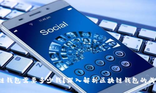  开一个区块链钱包需要多少钱？深入解析区块链钱包的成本与投资价值