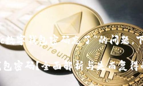 为了更好地帮助您处理“btc数字钱包密码忘了”的问题，下面是一个符合的及关键词：

如何找回忘记的BTC数字钱包密码？全面解析与失而复得的希望