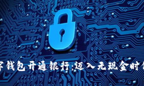 : 个人数字钱包开通银行：迈入无现金时代的第一步