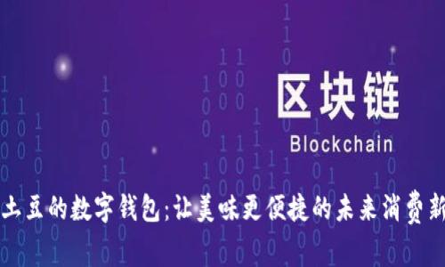 揭秘土豆的数字钱包：让美味更便捷的未来消费新方式